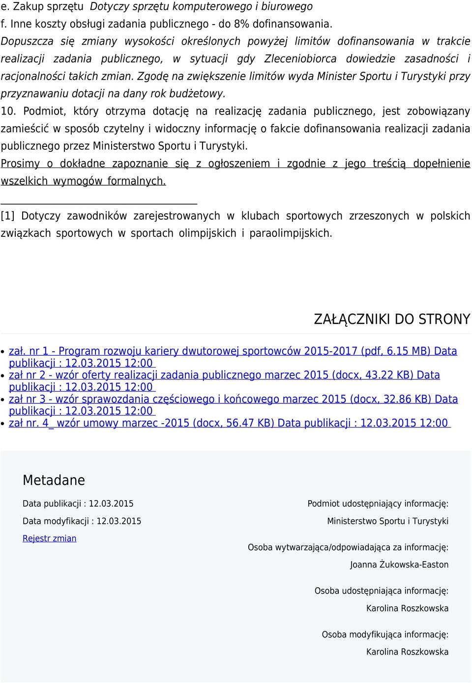 Zgodę na zwiększenie limitów wyda Minister Sportu i Turystyki przy przyznawaniu dotacji na dany rok budżetowy. 10.