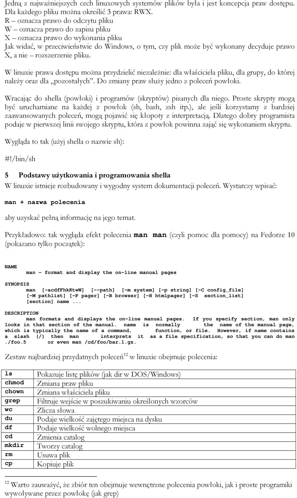 rozszerzenie pliku. W linuxie prawa dostępu można przydzielić niezależnie: dla właściciela pliku, dla grupy, do której należy oraz dla pozostałych. Do zmiany praw służy jedno z poleceń powłoki.