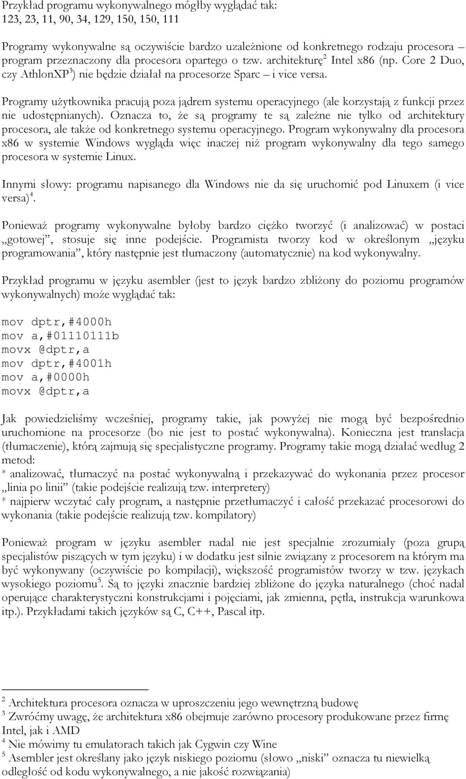 Programy użytkownika pracują poza jądrem systemu operacyjnego (ale korzystają z funkcji przez nie udostępnianych).