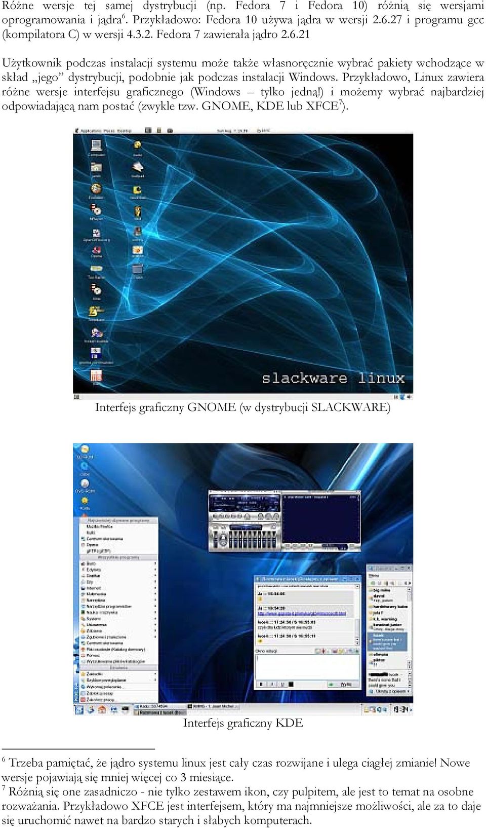 Przykładowo, Linux zawiera różne wersje interfejsu graficznego (Windows tylko jedną!) i możemy wybrać najbardziej odpowiadającą nam postać (zwykle tzw. GNOME, KDE lub XFCE 7 ).