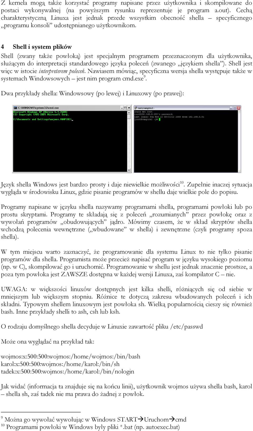 4 Shell i system plików Shell (zwany także powłoką) jest specjalnym programem przeznaczonym dla użytkownika, służącym do interpretacji standardowego języka poleceń (zwanego językiem shella ).