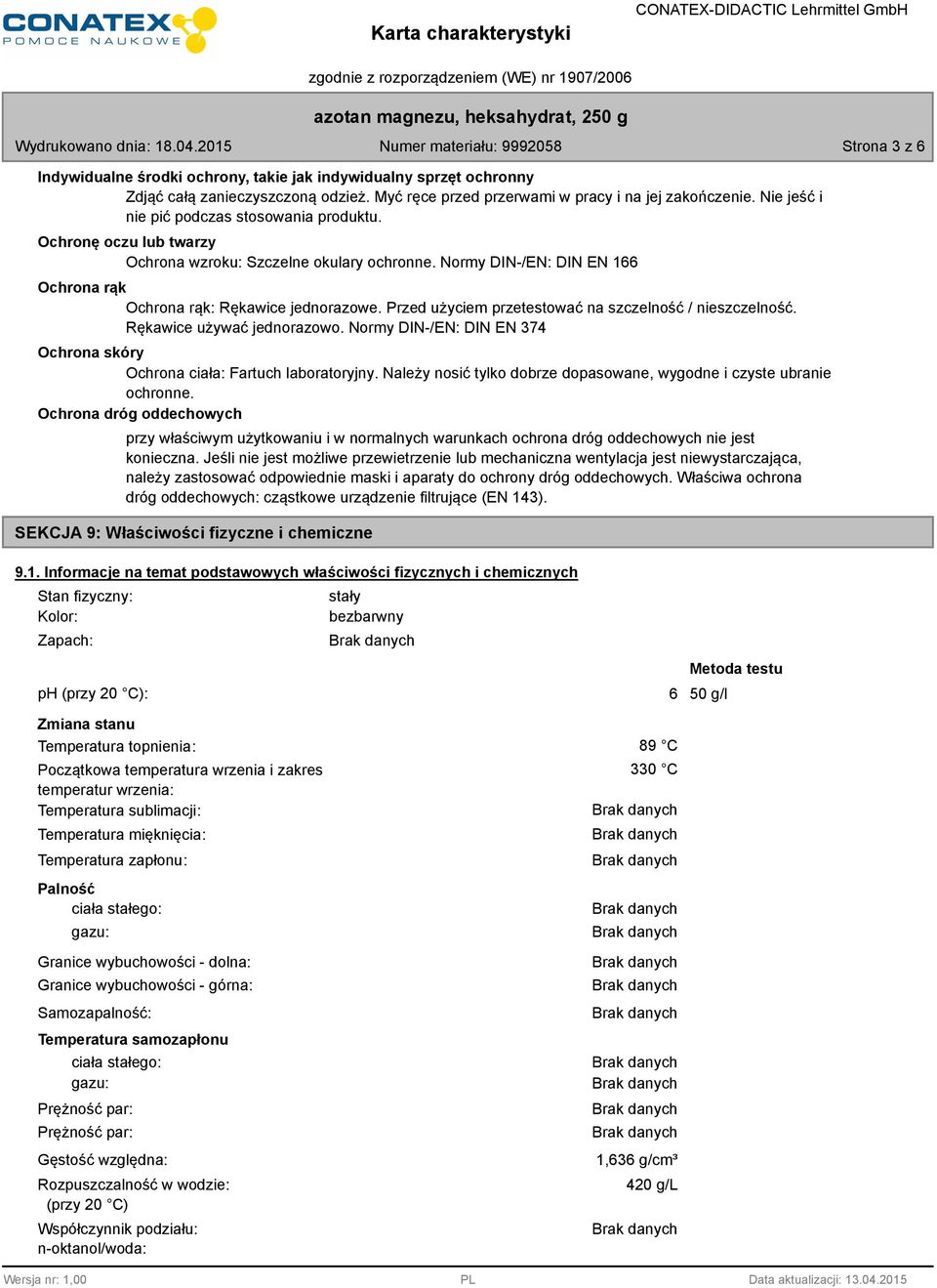 Przed użyciem przetestować na szczelność / nieszczelność. Rękawice używać jednorazowo. Normy DIN-/EN: DIN EN 374 Ochrona skóry Ochrona ciała: Fartuch laboratoryjny.