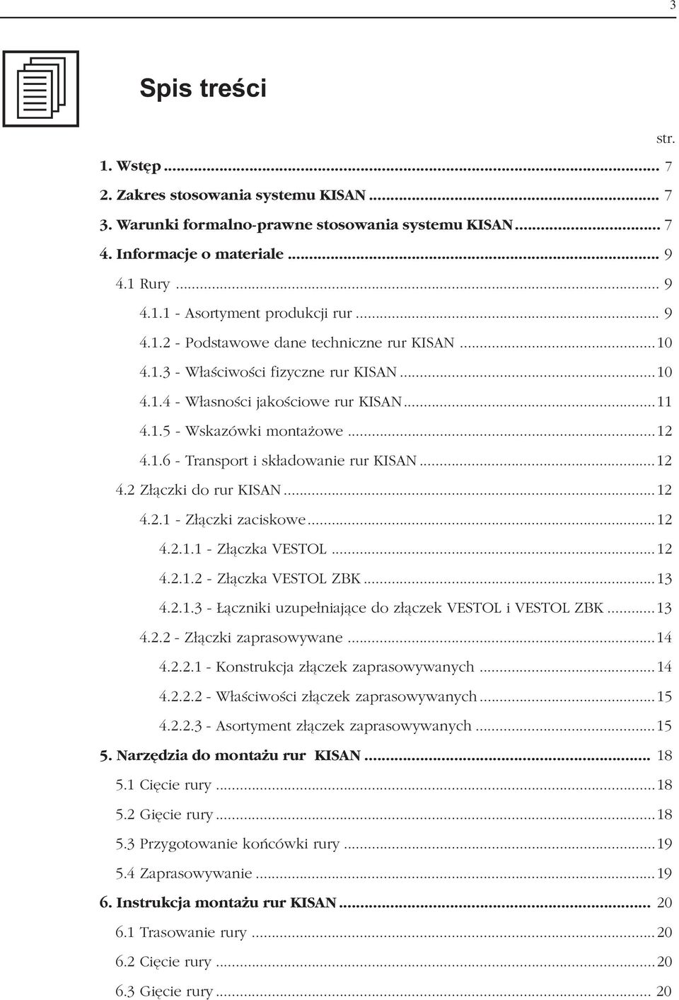 ..12 4.2 Złączki do rur KISAN...12 4.2.1 Złączki zaciskowe...12 4.2.1.1 Złączka VESTOL...12 4.2.1.2 Złączka VESTOL ZBK...13 4.2.1.3 Łączniki uzupełniające do złączek VESTOL i VESTOL ZBK...13 4.2.2 Złączki zaprasowywane.