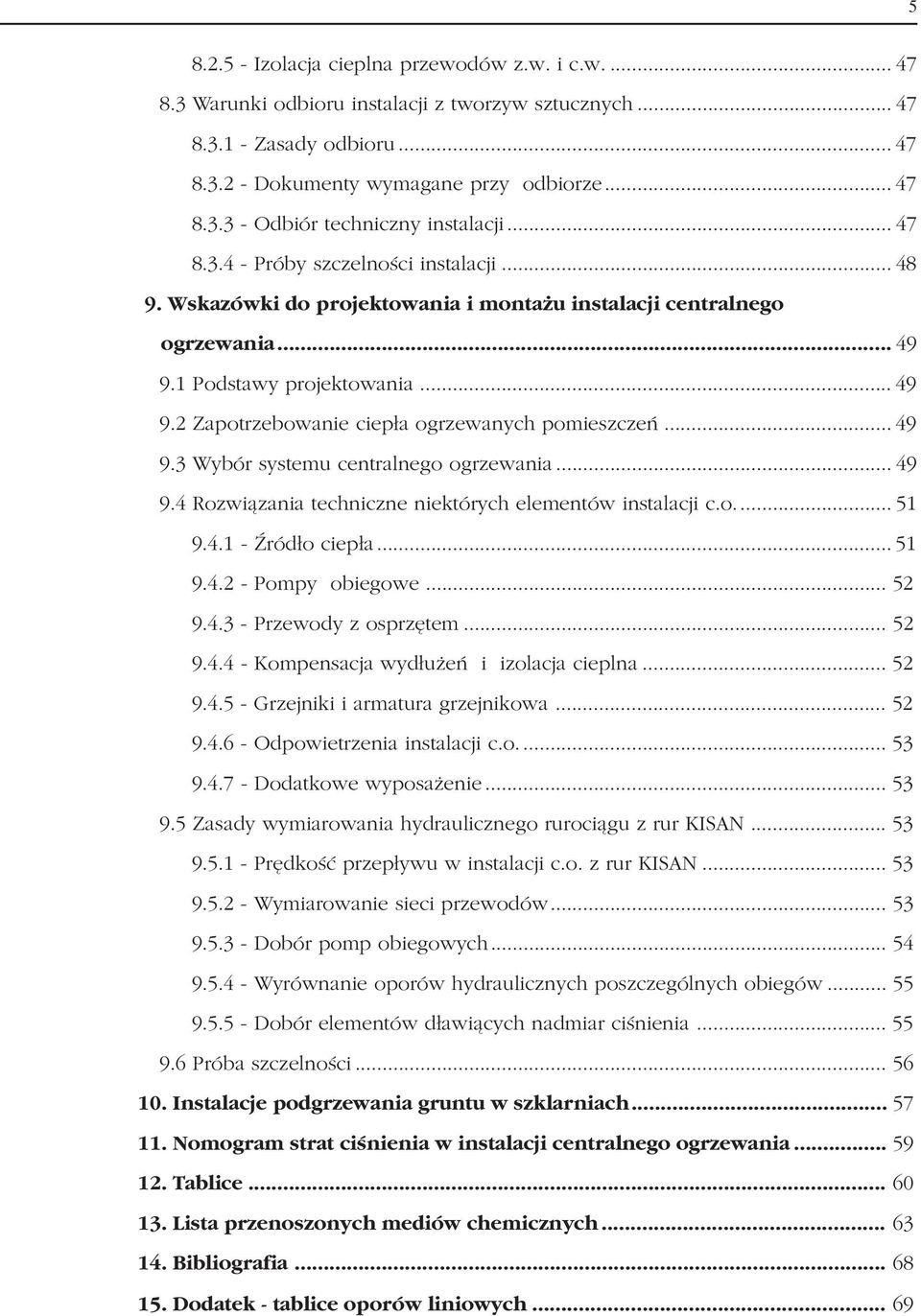 .. 49 9.3 Wybór systemu centralnego ogrzewania... 49 9.4 Rozwiązania techniczne niektórych elementów instalacji c.o... 51 9.4.1 Źródło ciepła... 51 9.4.2 Pompy obiegowe... 52 9.4.3 Przewody z osprzętem.