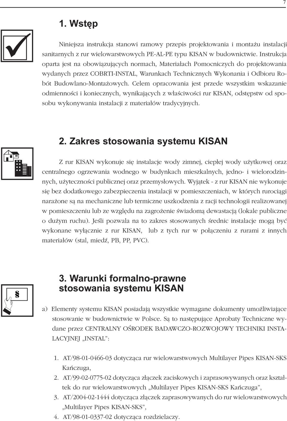 Celem opracowania jest przede wszystkim wskazanie odmienności i koniecznych, wynikających z właściwości rur KISAN, odstępstw od spo sobu wykonywania instalacji z materiałów tradycyjnych. 2.