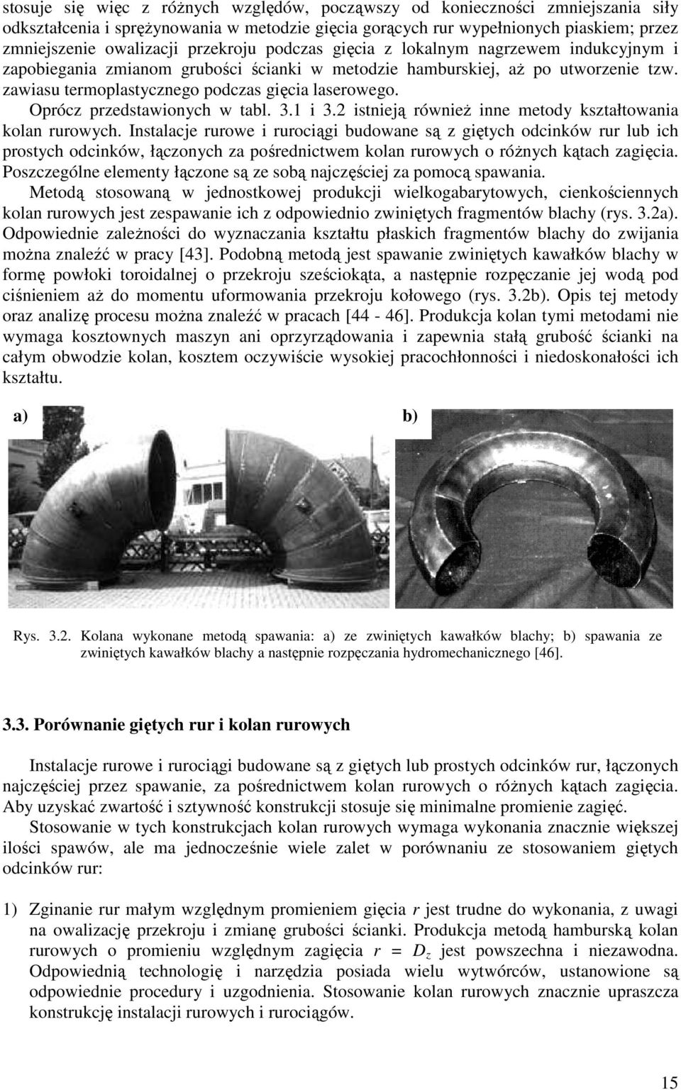 istnieją ównieŝ inne metody ształtowania olan uowych. Instalacje uowe i uociąi budowane są z iętych odcinów u lub ich postych odcinów, łączonych za pośednictwem olan uowych o óŝnych ątach zaięcia.