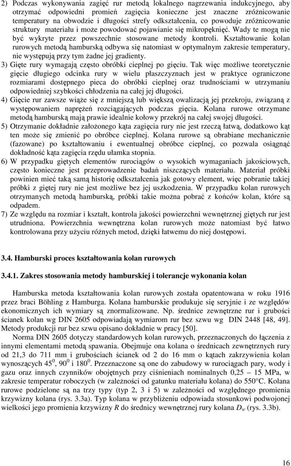 Kształtowanie olan uowych metodą hambusą odbywa się natomiast w optymalnym zaesie tempeatuy, nie występują pzy tym Ŝadne jej adienty. 3) Gięte uy wymaają często obóbi cieplnej po ięciu.