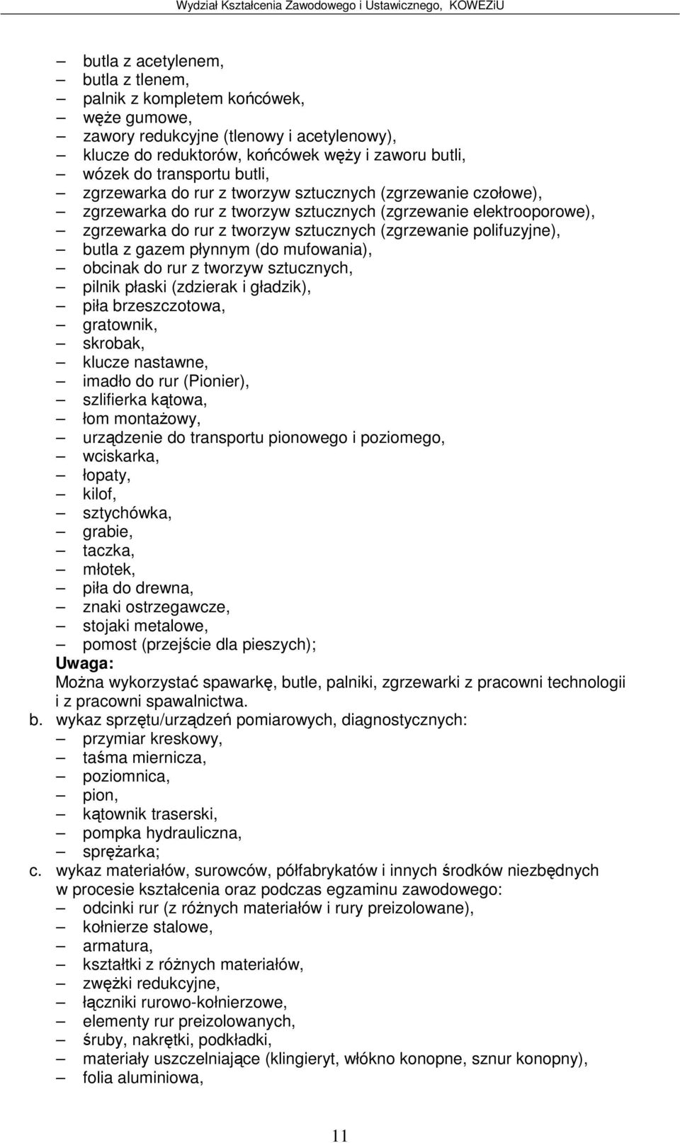 z gazem płynnym (do mufowania), obcinak do rur z tworzyw sztucznych, pilnik płaski (zdzierak i gładzik), piła brzeszczotowa, gratownik, skrobak, klucze nastawne, imadło do rur (Pionier), szlifierka