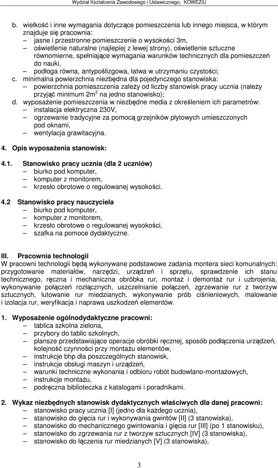 minimalna powierzchnia niezbdna dla pojedynczego stanowiska: powierzchnia pomieszczenia zaley od liczby stanowisk pracy ucznia (naley przyj minimum 2m 2 na jedno stanowisko); d.