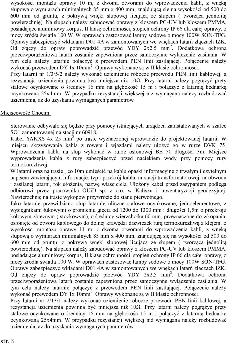 Na słupach należy zabudować oprawy z kloszem PC-UV lub kloszem PMMA, posiadające aluminiowy korpus, II klasę ochronności, stopień ochrony IP 66 dla całej oprawy, o mocy źródła światła 100 W.