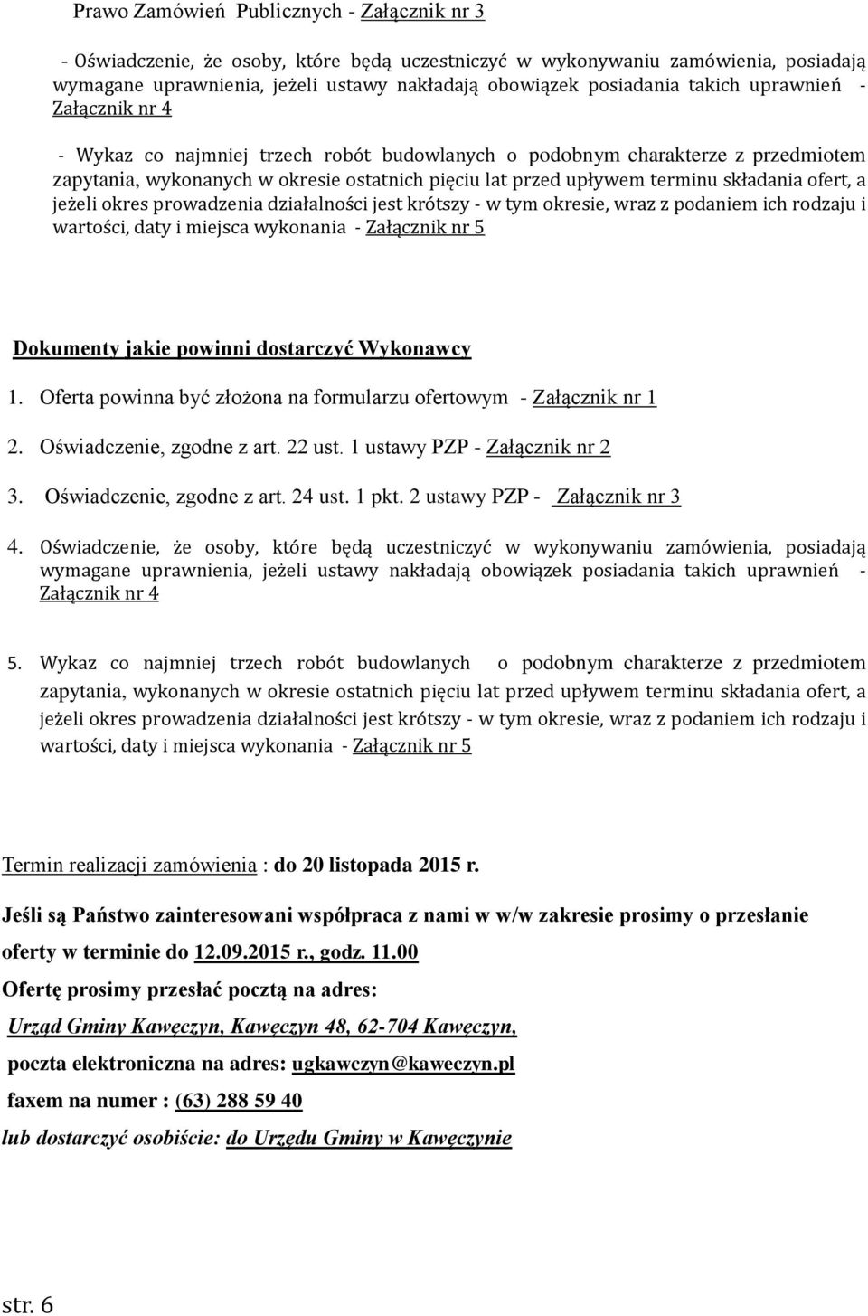 składania ofert, a jeżeli okres prowadzenia działalności jest krótszy - w tym okresie, wraz z podaniem ich rodzaju i wartości, daty i miejsca wykonania - Załącznik nr 5 Dokumenty jakie powinni