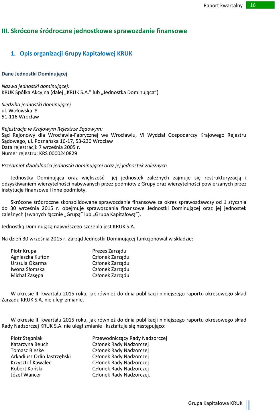 Wołowska 8 51-116 Wrocław Rejestracja w Krajowym Rejestrze Sądowym: Sąd Rejonowy dla Wrocławia-Fabrycznej we Wrocławiu, VI Wydział Gospodarczy Krajowego Rejestru Sądowego, ul.