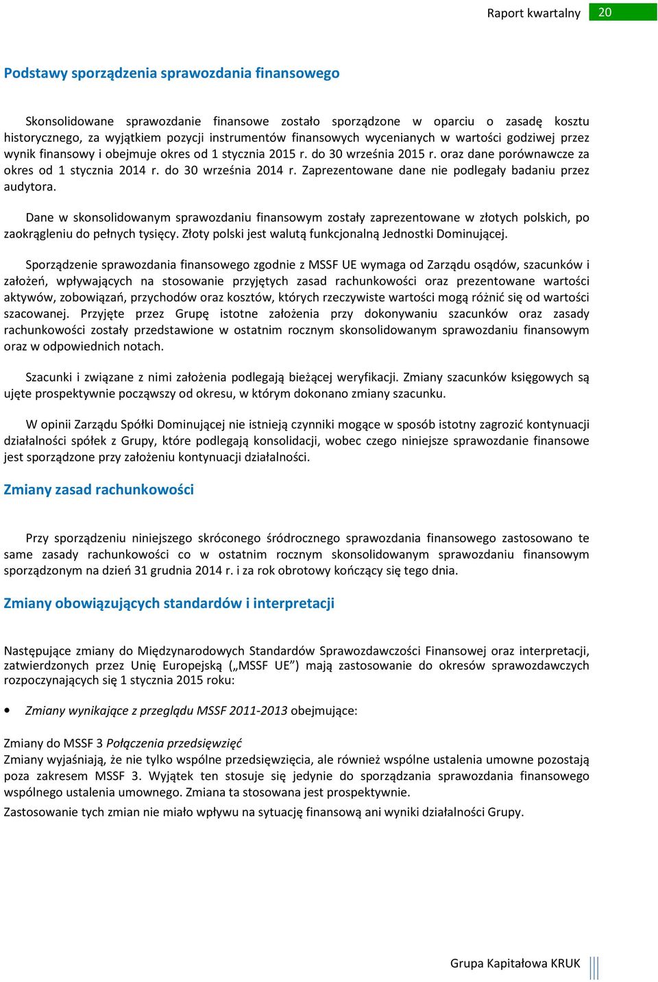 Zaprezentowane dane nie podlegały badaniu przez audytora. Dane w skonsolidowanym sprawozdaniu finansowym zostały zaprezentowane w złotych polskich, po zaokrągleniu do pełnych tysięcy.