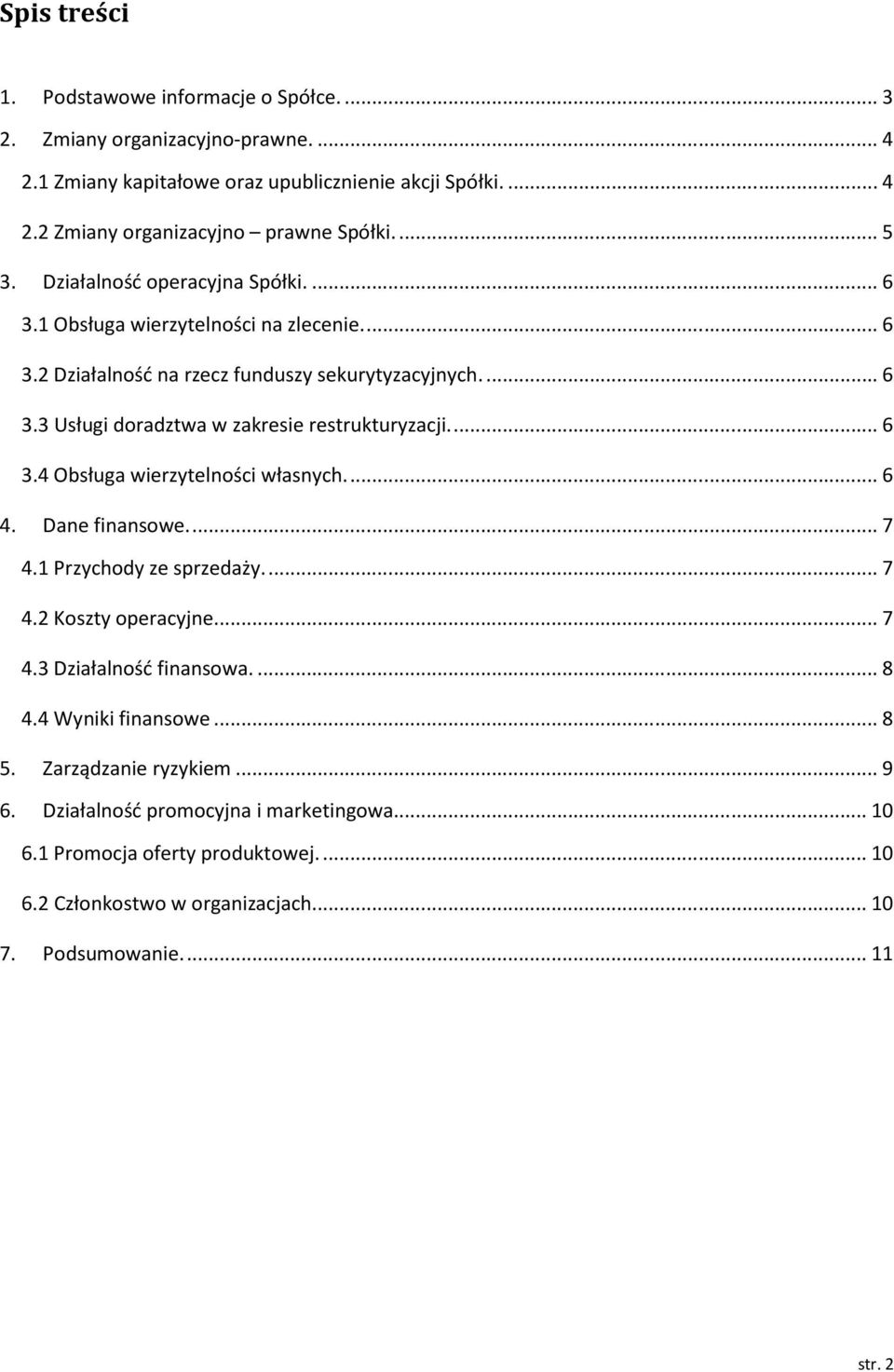 ... 6 3.4 Obsługa wierzytelności własnych.... 6 4. Dane finansowe.... 7 4.1 Przychody ze sprzedaży.... 7 4.2 Koszty operacyjne.... 7 4.3 Działalność finansowa.... 8 4.4 Wyniki finansowe.