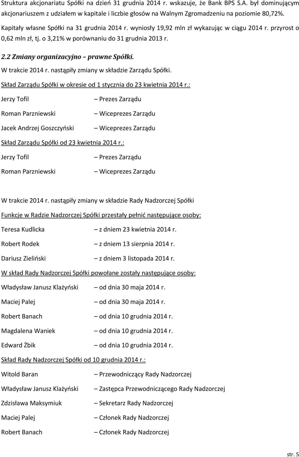 W trakcie 2014 r. nastąpiły zmiany w składzie Zarządu Spółki. Skład Zarządu Spółki w okresie od 1 stycznia do 23 kwietnia 2014 r.