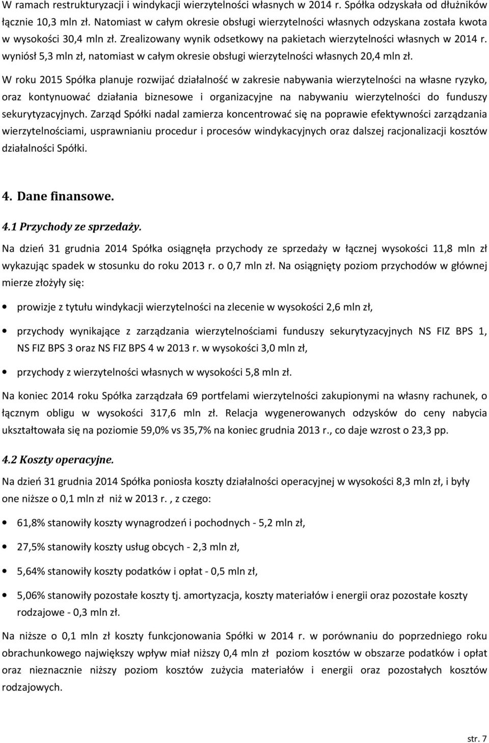 wyniósł 5,3 mln zł, natomiast w całym okresie obsługi wierzytelności własnych 20,4 mln zł.