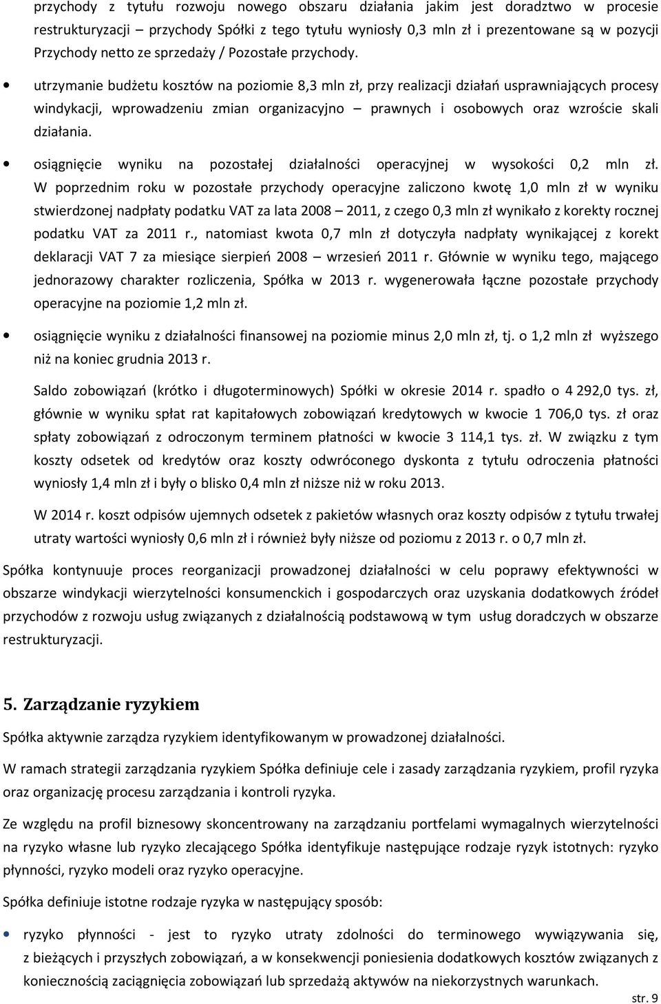 utrzymanie budżetu kosztów na poziomie 8,3 mln zł, przy realizacji działań usprawniających procesy windykacji, wprowadzeniu zmian organizacyjno prawnych i osobowych oraz wzroście skali działania.