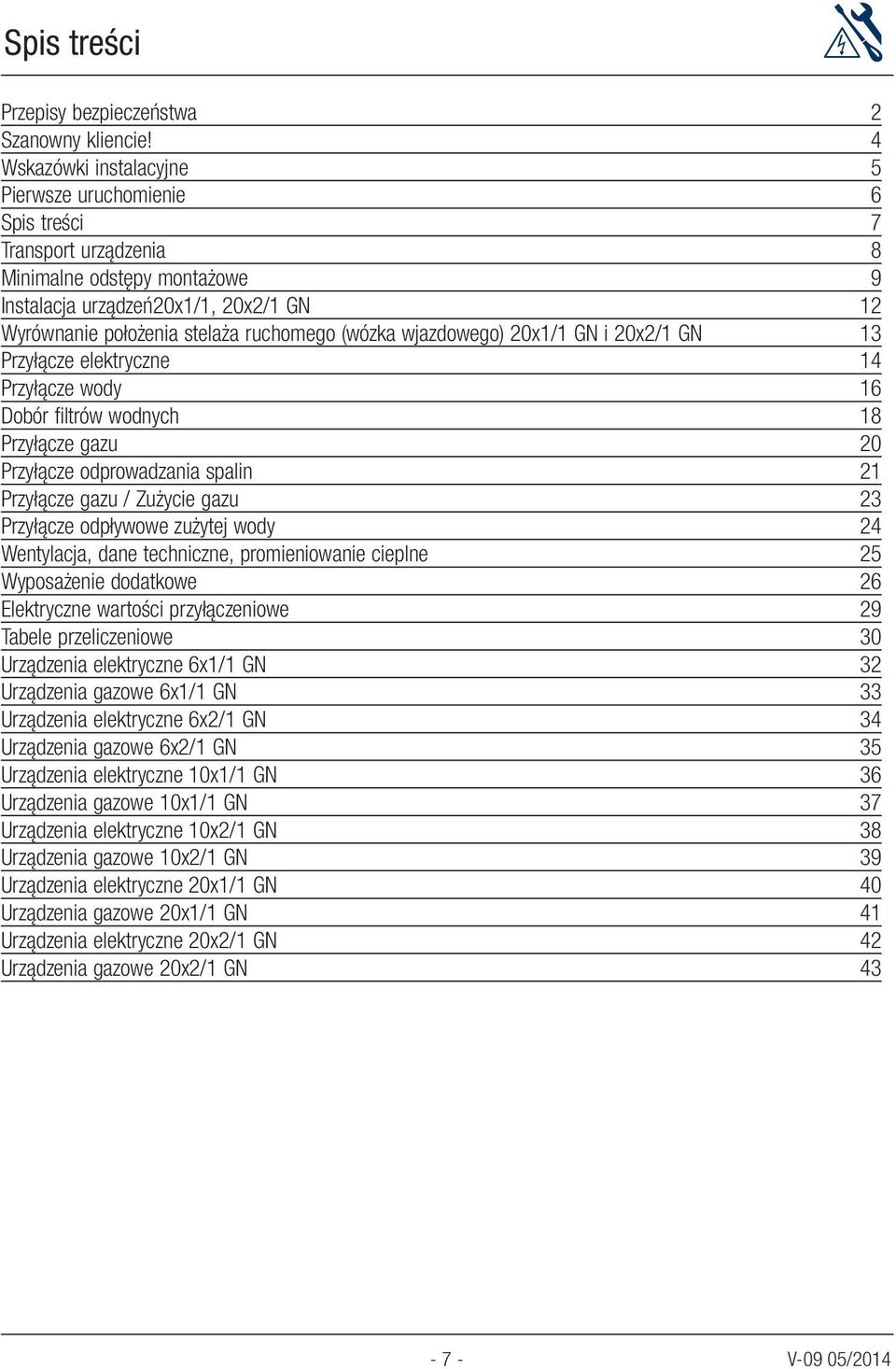 wjazdowego) 0x/ GN i 0x/ GN Przyłącze elektryczne 4 Przyłącze wody 6 Dobór filtrów wodnych 8 Przyłącze gazu 0 Przyłącze odprowadzania spalin Przyłącze gazu / Zużycie gazu Przyłącze odpływowe zużytej