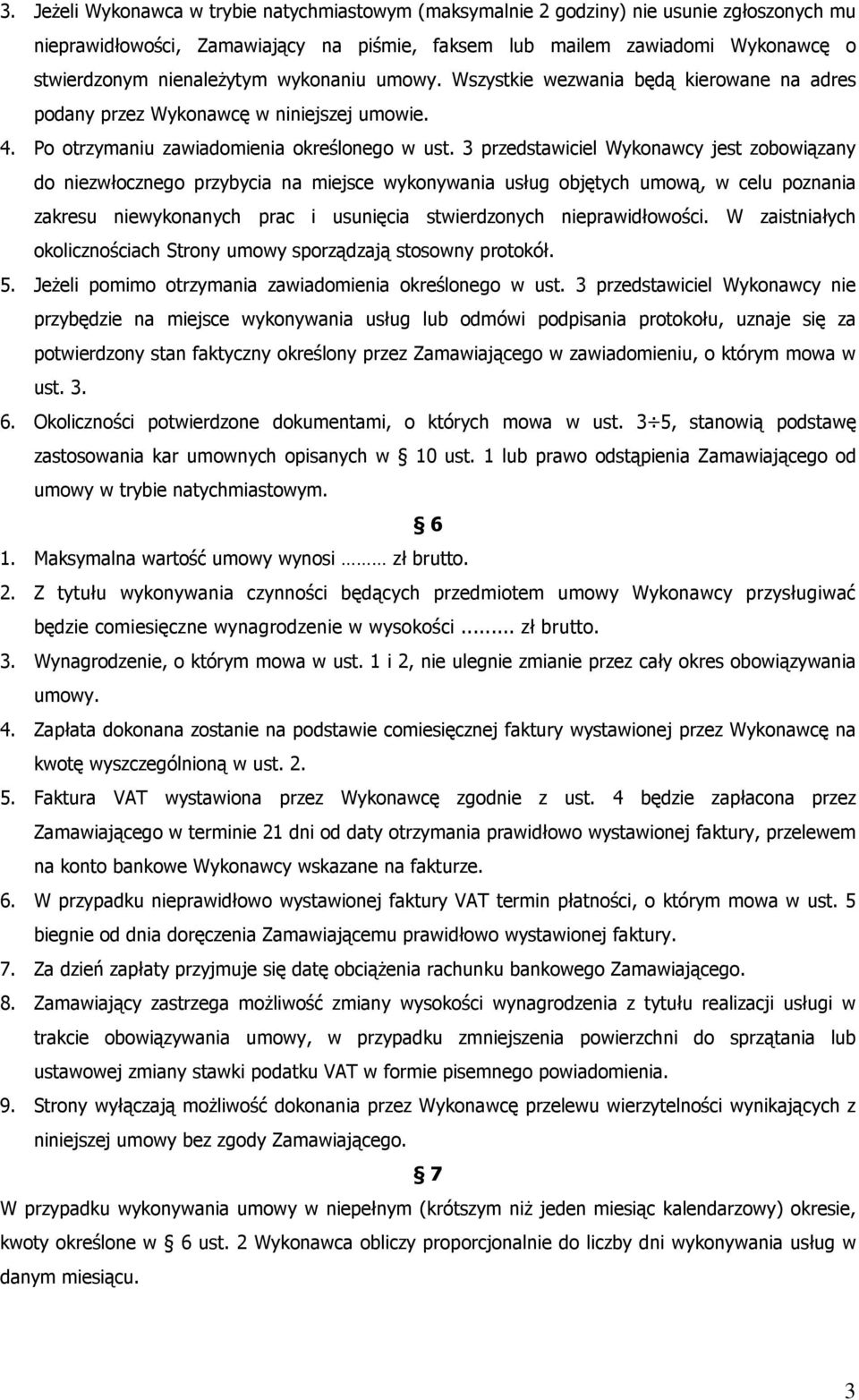 3 przedstawiciel Wykonawcy jest zobowiązany do niezwłocznego przybycia na miejsce wykonywania usług objętych umową, w celu poznania zakresu niewykonanych prac i usunięcia stwierdzonych