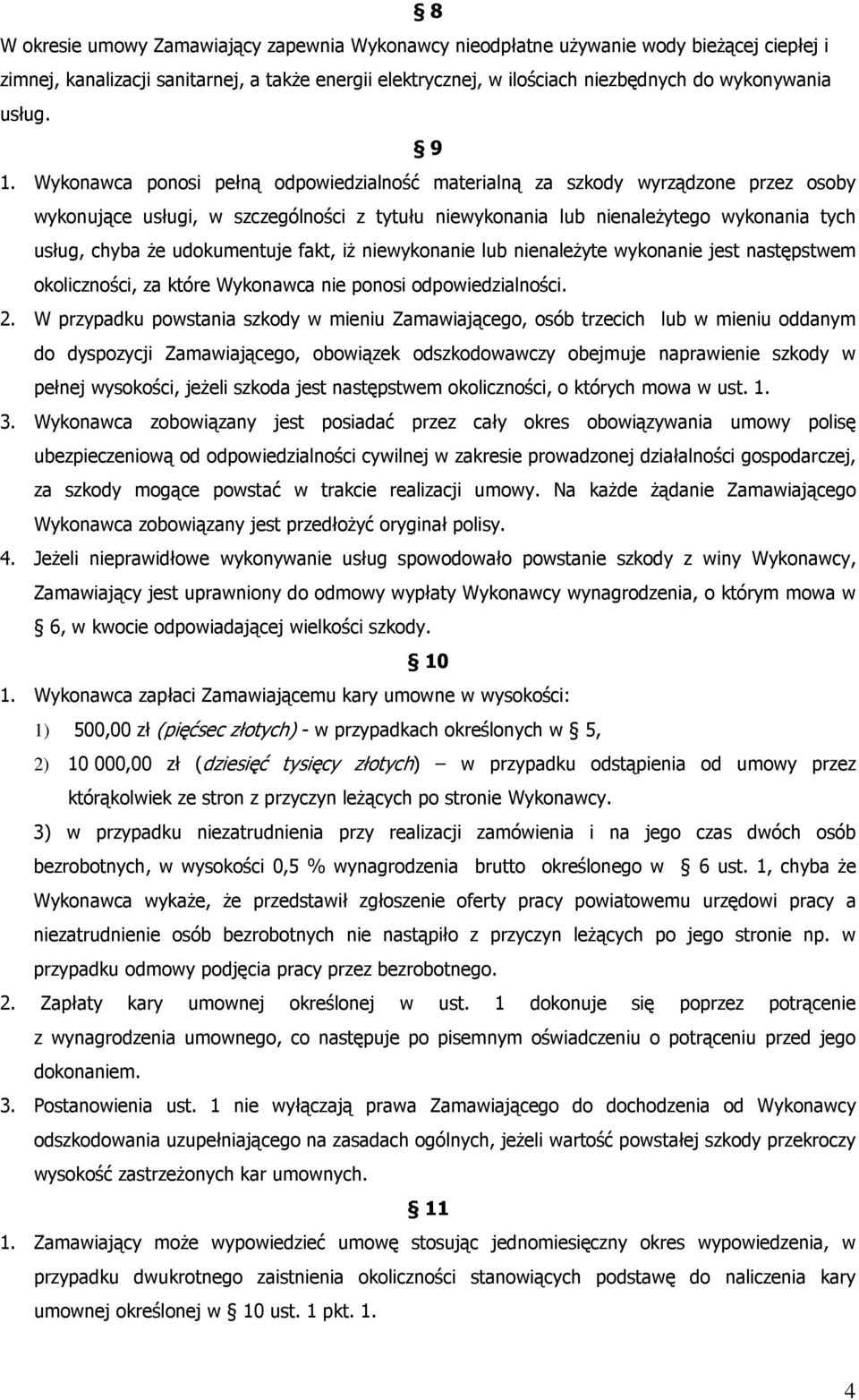 Wykonawca ponosi pełną odpowiedzialność materialną za szkody wyrządzone przez osoby wykonujące usługi, w szczególności z tytułu niewykonania lub nienależytego wykonania tych usług, chyba że