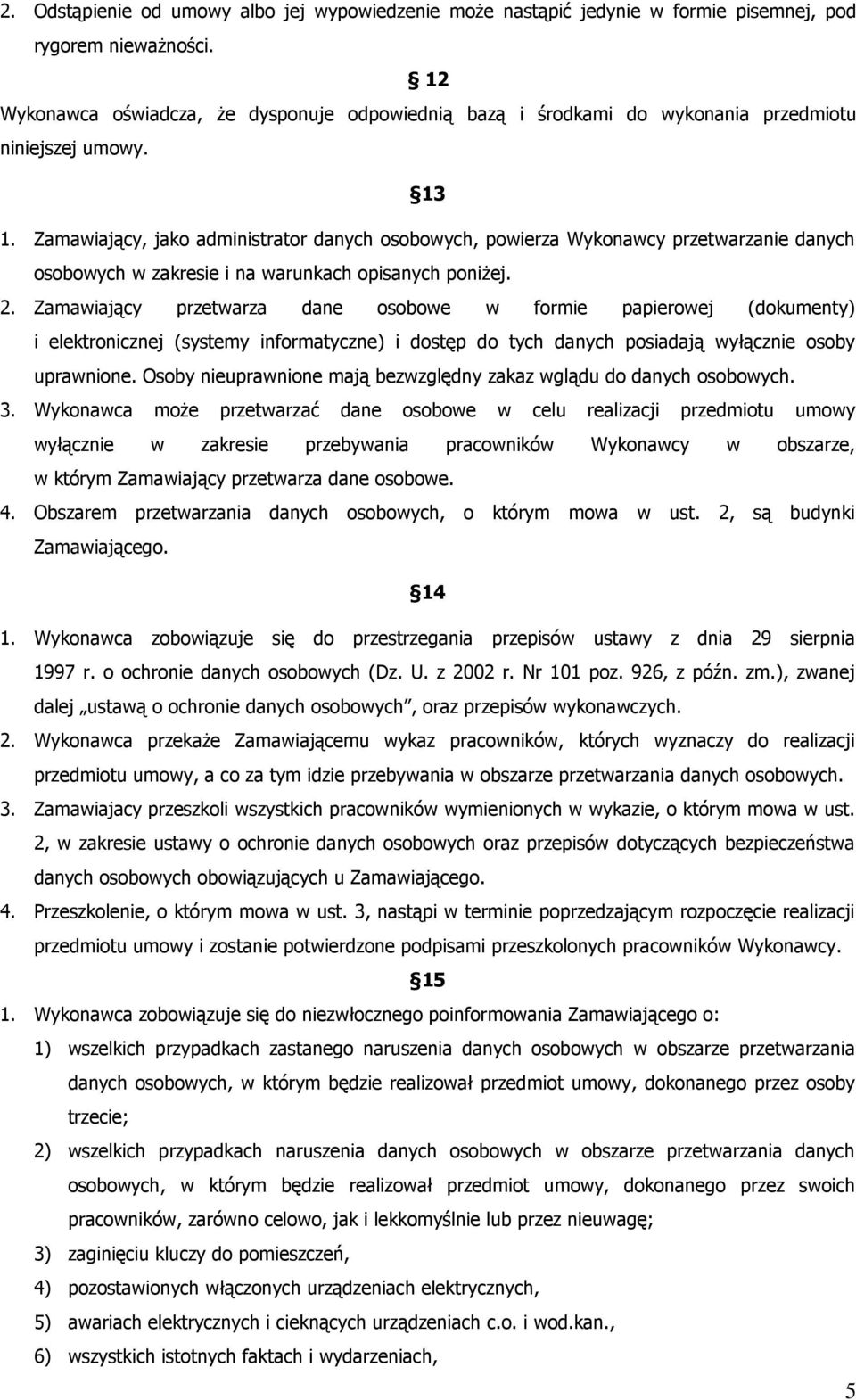 Zamawiający, jako administrator danych osobowych, powierza Wykonawcy przetwarzanie danych osobowych w zakresie i na warunkach opisanych poniżej. 2.