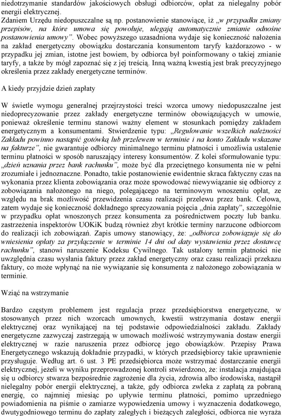 Wobec powyższego uzasadniona wydaje się konieczność nałożenia na zakład energetyczny obowiązku dostarczania konsumentom taryfy każdorazowo - w przypadku jej zmian, istotne jest bowiem, by odbiorca