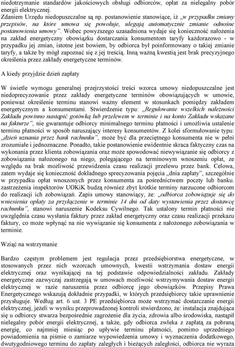 Wobec powyższego uzasadniona wydaje się konieczność nałożenia na zakład energetyczny obowiązku dostarczania konsumentom taryfy każdorazowo - w przypadku jej zmian, istotne jest bowiem, by odbiorca