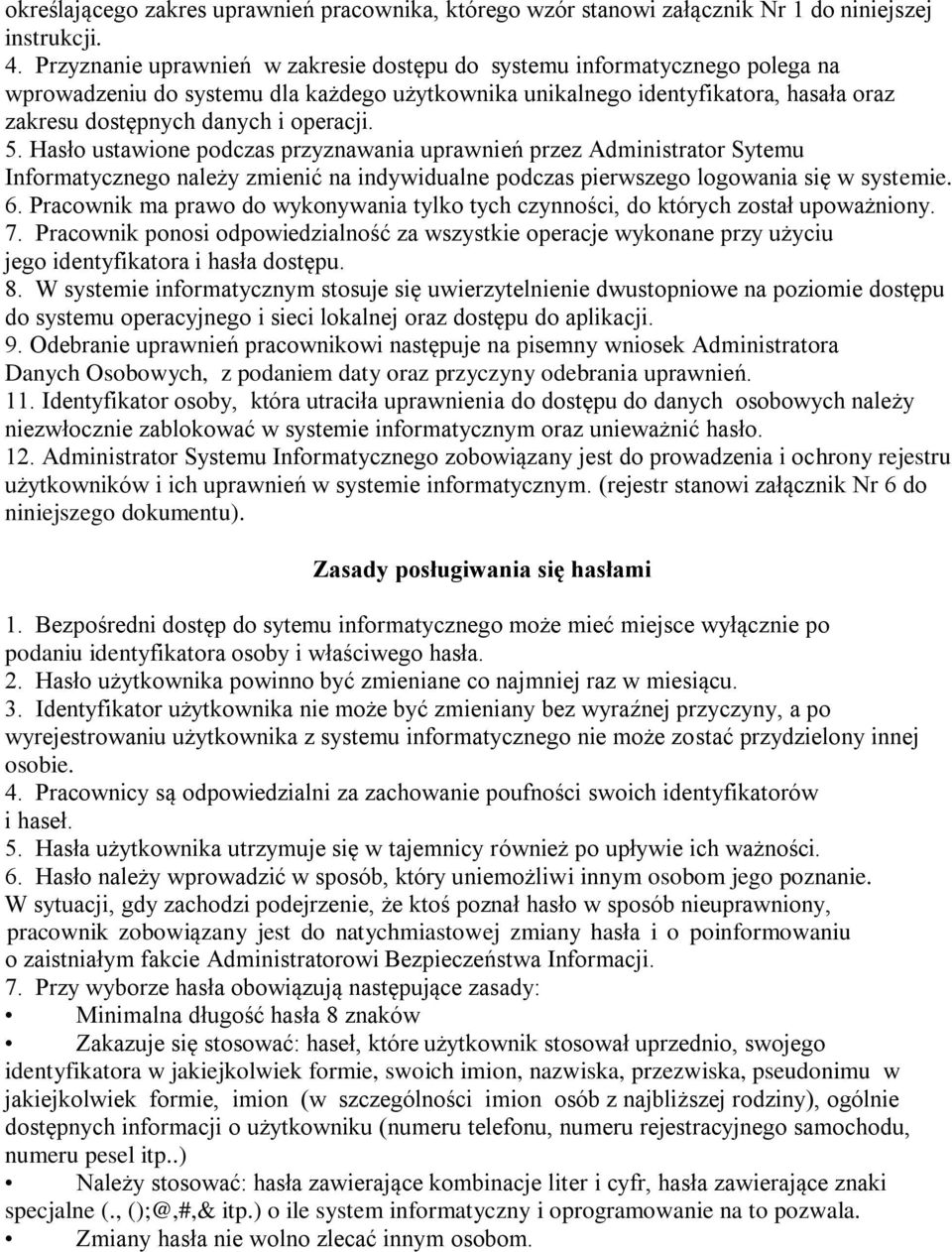 operacji. 5. Hasło ustawione podczas przyznawania uprawnień przez Administrator Sytemu Informatycznego należy zmienić na indywidualne podczas pierwszego logowania się w systemie. 6.