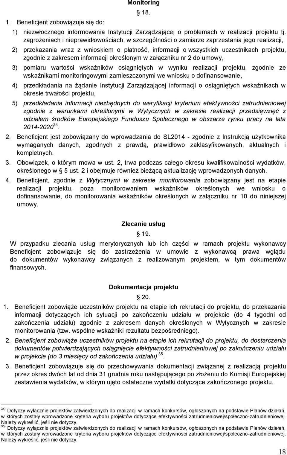 zakresem informacji określonym w załączniku nr 2 do umowy, 3) pomiaru wartości wskaźników osiągniętych w wyniku realizacji projektu, zgodnie ze wskaźnikami monitoringowymi zamieszczonymi we wniosku o