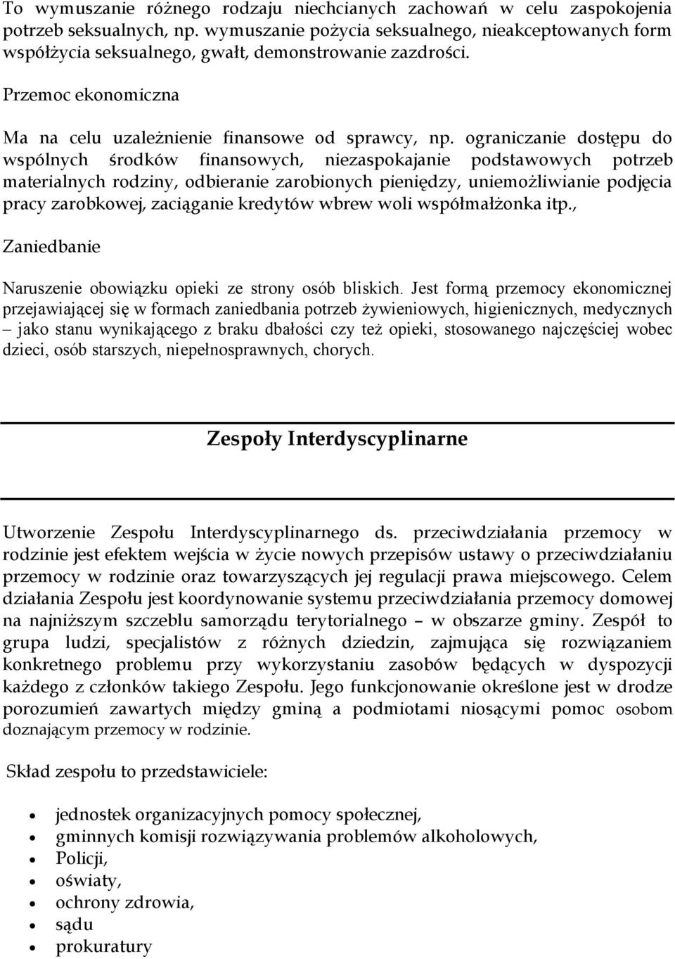 ograniczanie dostępu do wspólnych środków finansowych, niezaspokajanie podstawowych potrzeb materialnych rodziny, odbieranie zarobionych pieniędzy, uniemożliwianie podjęcia pracy zarobkowej,