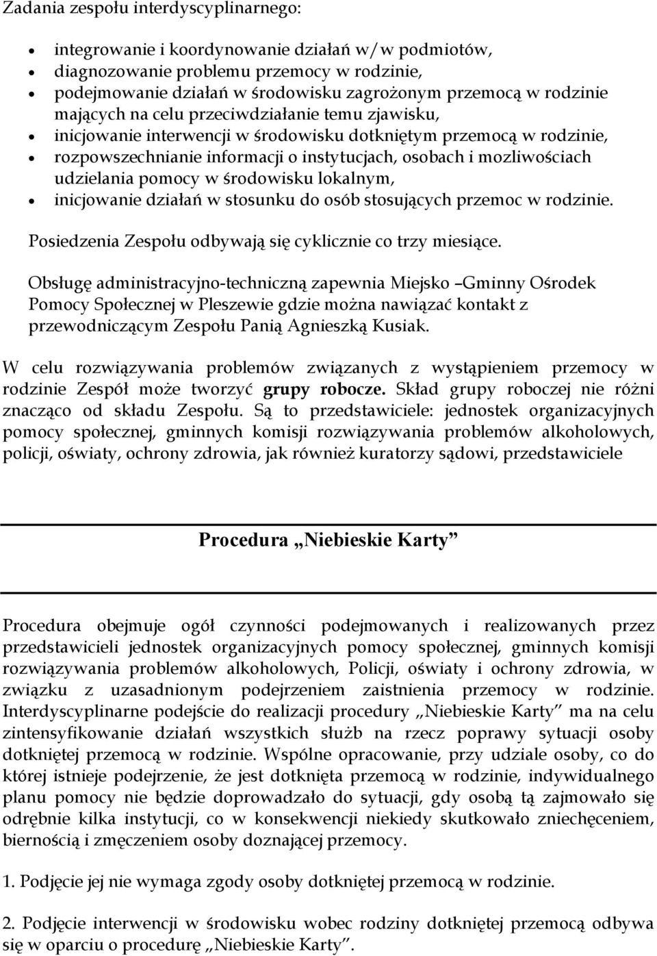 pomocy w środowisku lokalnym, inicjowanie działań w stosunku do osób stosujących przemoc w rodzinie. Posiedzenia Zespołu odbywają się cyklicznie co trzy miesiące.