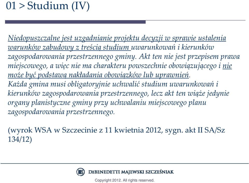 Akt ten nie jest przepisem prawa miejscowego, a więc nie ma charakteru powszechnie obowiązującego i nie może być podstawą nakładania obowiązków lub uprawnień.