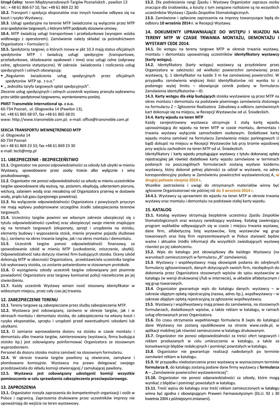 10.4. MTP świadczą usługi transportowe i przeładunkowe (wynajem wózka widłowego z operatorem). Zamówienie należy składać za pośrednictwem Organizatora Formularz U. 10.5.