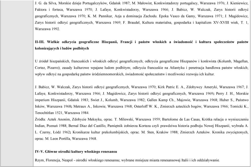 Magidowicz, Zarys historii odkryć geograficznych, Warszawa 1969; F. Braudel, Kultura materialna, gospodarka i kapitalizm XV-XVIII wiek, T. 1, Warszawa 1992. II-III.