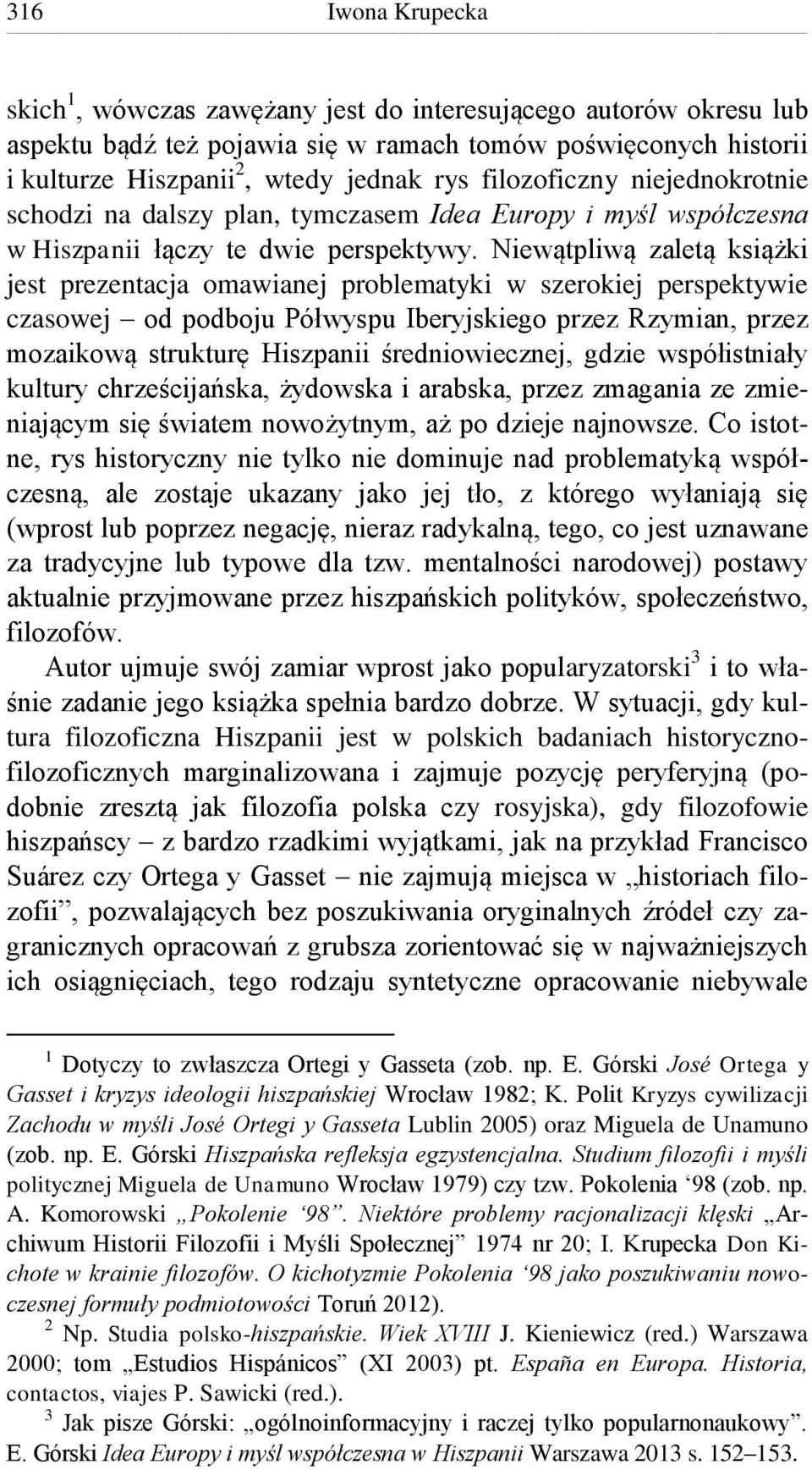 Niewątpliwą zaletą książki jest prezentacja omawianej problematyki w szerokiej perspektywie czasowej od podboju Półwyspu Iberyjskiego przez Rzymian, przez mozaikową strukturę Hiszpanii