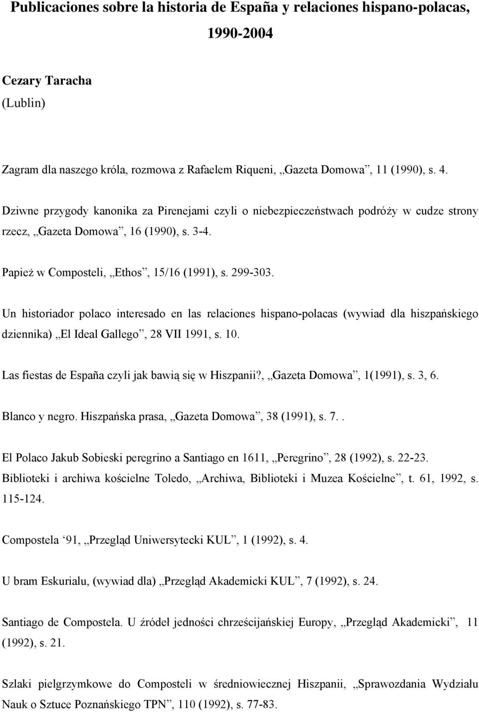 Un historiador polaco interesado en las relaciones hispano-polacas (wywiad dla hiszpańskiego dziennika) El Ideal Gallego, 28 VII 1991, s. 10. Las fiestas de España czyli jak bawią się w Hiszpanii?