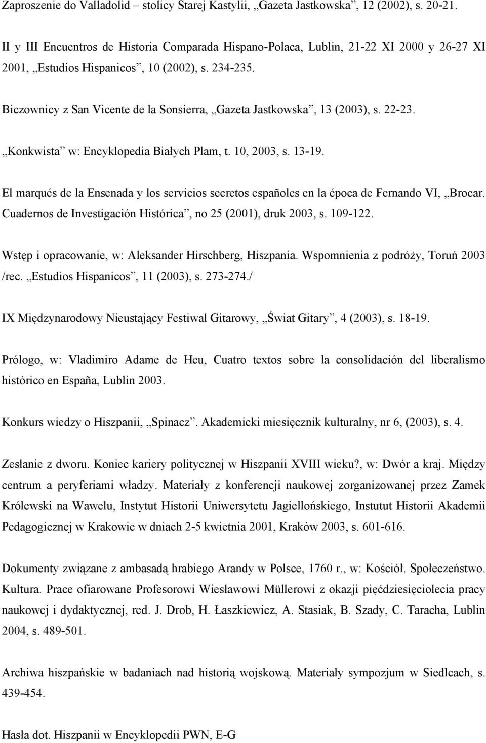 Biczownicy z San Vicente de la Sonsierra, Gazeta Jastkowska, 13 (2003), s. 22-23. Konkwista w: Encyklopedia Białych Plam, t. 10, 2003, s. 13-19.