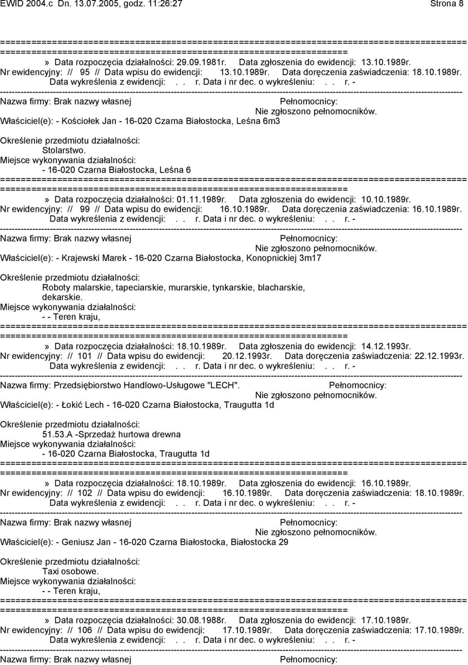 - 16-020 Czarna Białostocka, Leśna 6 =======================» Data rozpoczęcia działalności: 01.11.1989r. Data zgłoszenia do ewidencji: 10.10.1989r. Nr ewidencyjny: // 99 // Data wpisu do ewidencji: 16.