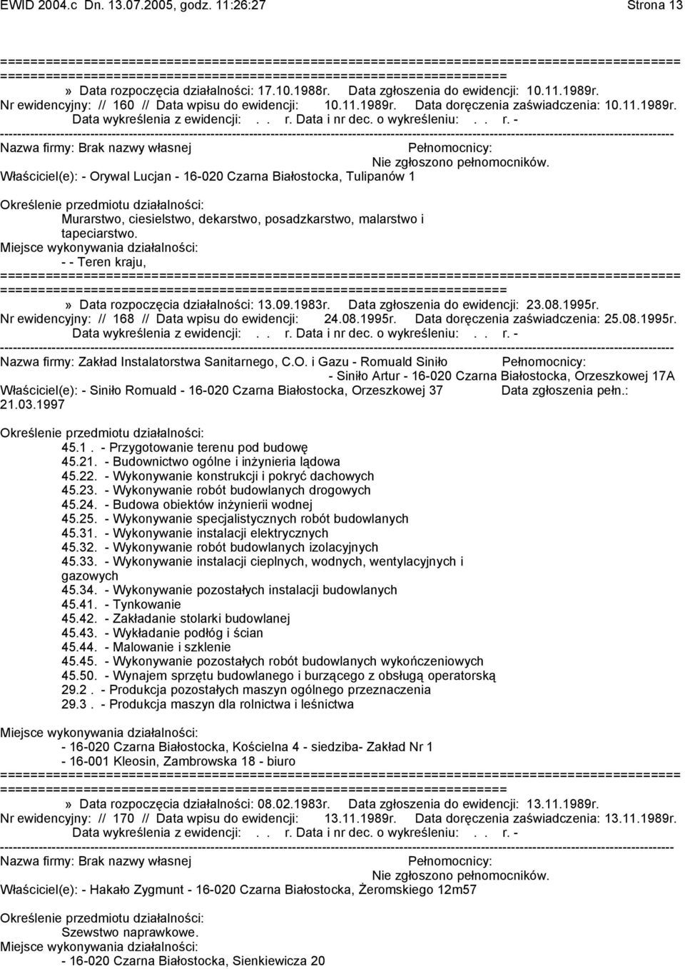 Data doręczenia zaświadczenia: 10.11.1989r. Właściciel(e): - Orywal Lucjan - 16-020 Czarna Białostocka, Tulipanów 1 Murarstwo, ciesielstwo, dekarstwo, posadzkarstwo, malarstwo i tapeciarstwo.