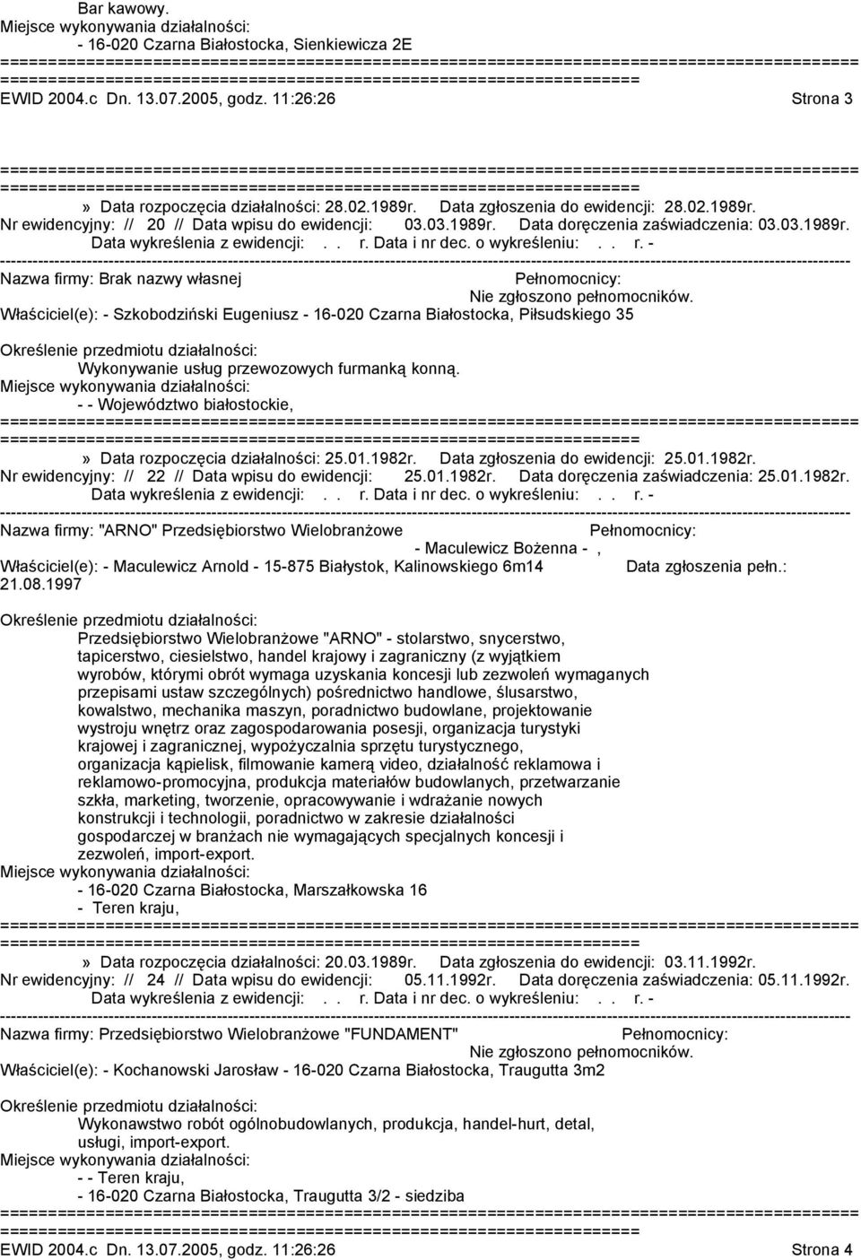 - - Województwo białostockie, =======================» Data rozpoczęcia działalności: 25.01.1982r. Data zgłoszenia do ewidencji: 25.01.1982r. Nr ewidencyjny: // 22 // Data wpisu do ewidencji: 25.01.1982r. Data doręczenia zaświadczenia: 25.