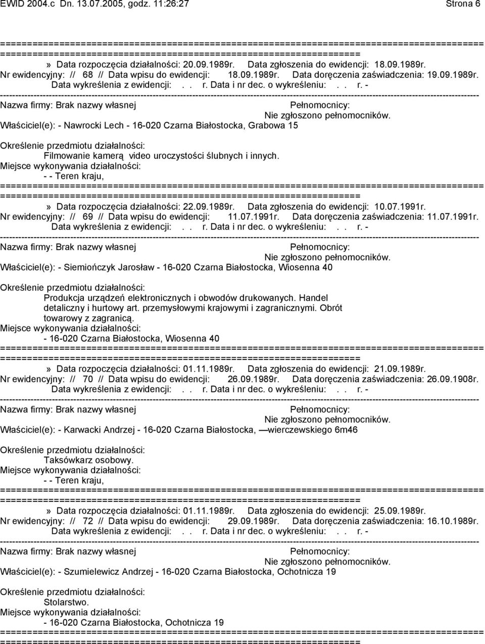 =======================» Data rozpoczęcia działalności: 22.09.1989r. Data zgłoszenia do ewidencji: 10.07.1991r. Nr ewidencyjny: // 69 // Data wpisu do ewidencji: 11.07.1991r. Data doręczenia zaświadczenia: 11.