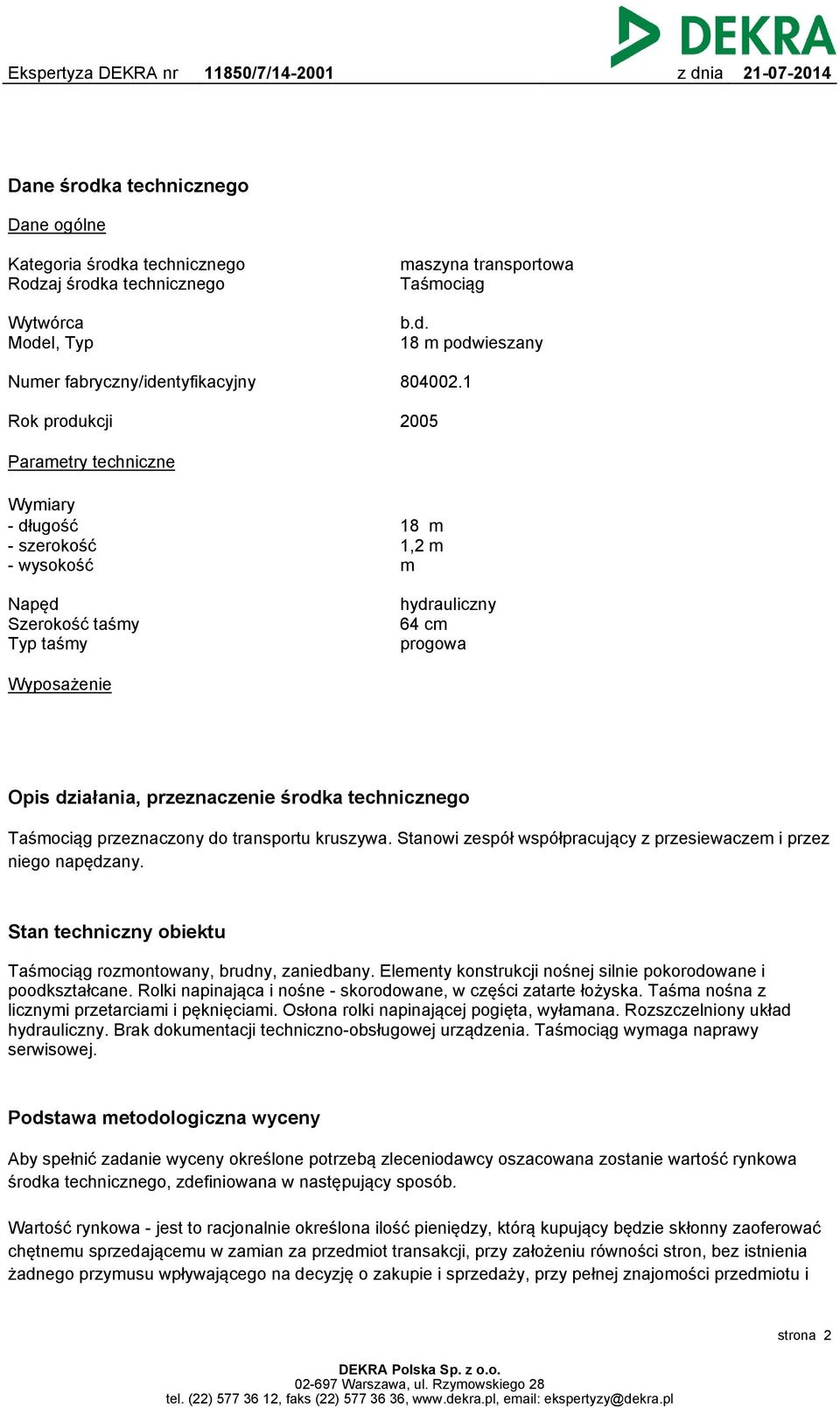 środka technicznego Taśmociąg przeznaczony do transportu kruszywa. Stanowi zespół współpracujący z przesiewaczem i przez niego napędzany.