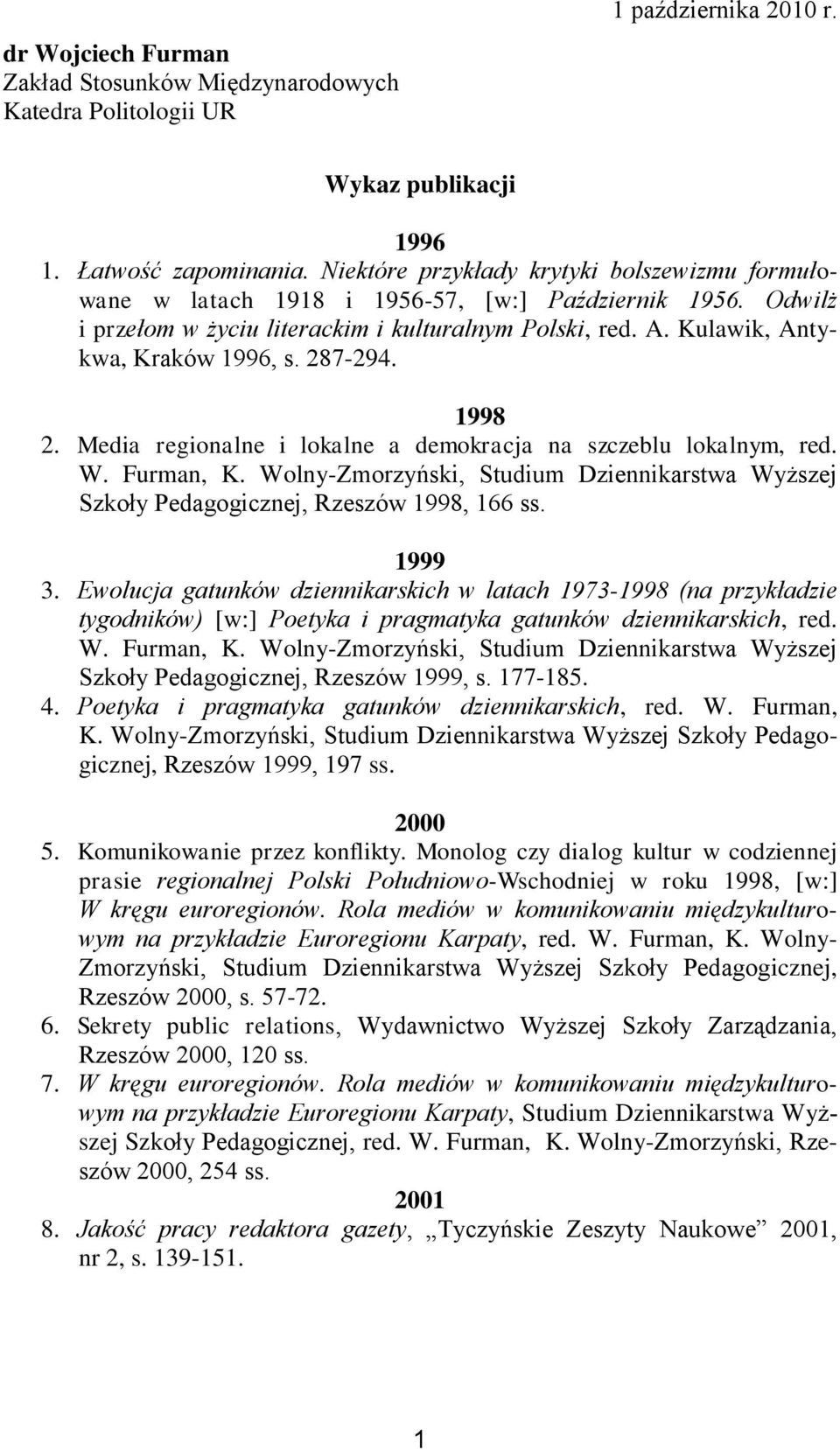 287-294. 1998 2. Media regionalne i lokalne a demokracja na szczeblu lokalnym, red. W. Furman, K. Wolny-Zmorzyński, Studium Dziennikarstwa Wyższej Szkoły Pedagogicznej, Rzeszów 1998, 166 ss. 1999 3.