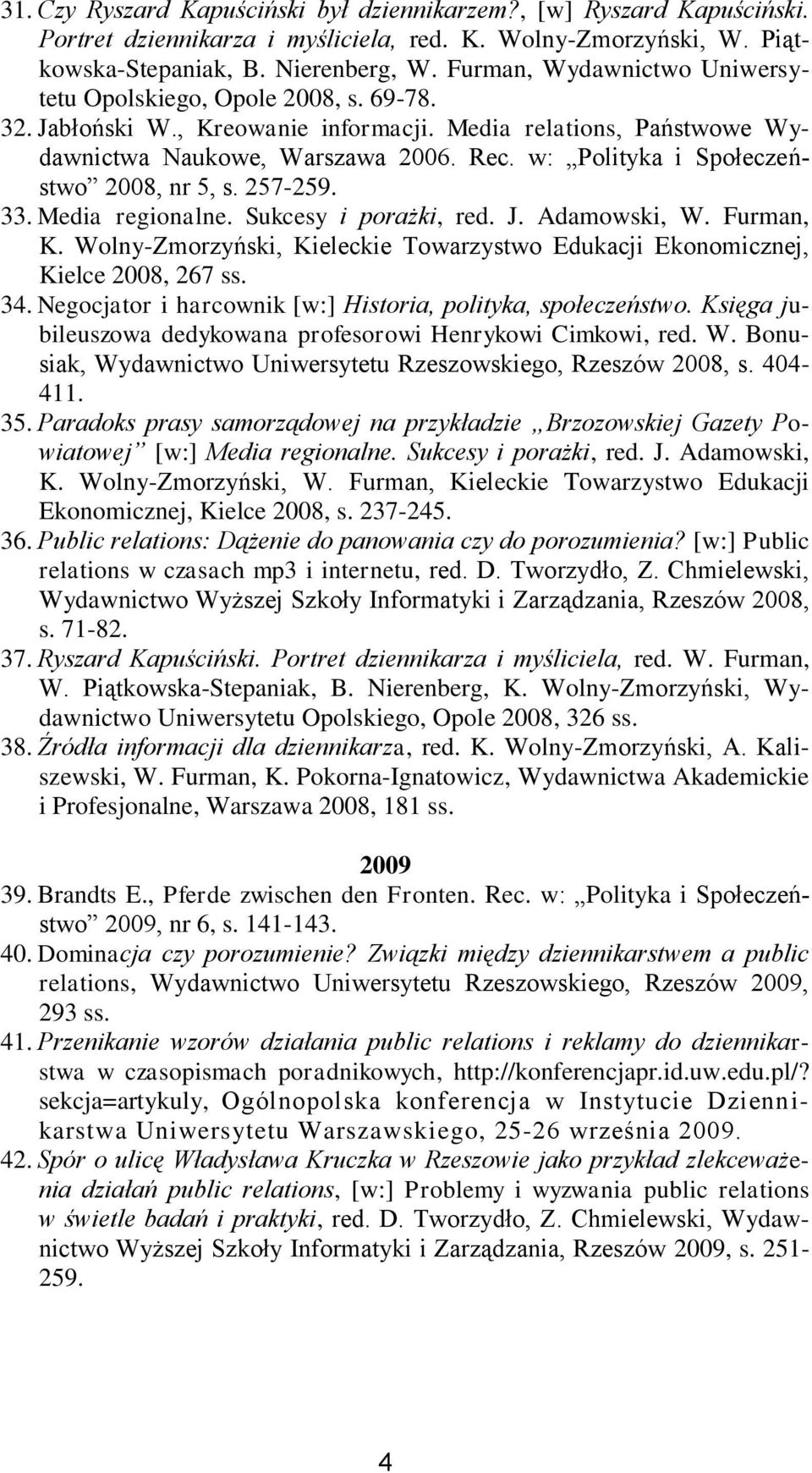 w: Polityka i Społeczeństwo 2008, nr 5, s. 257-259. 33. Media regionalne. Sukcesy i porażki, red. J. Adamowski, W. Furman, K.