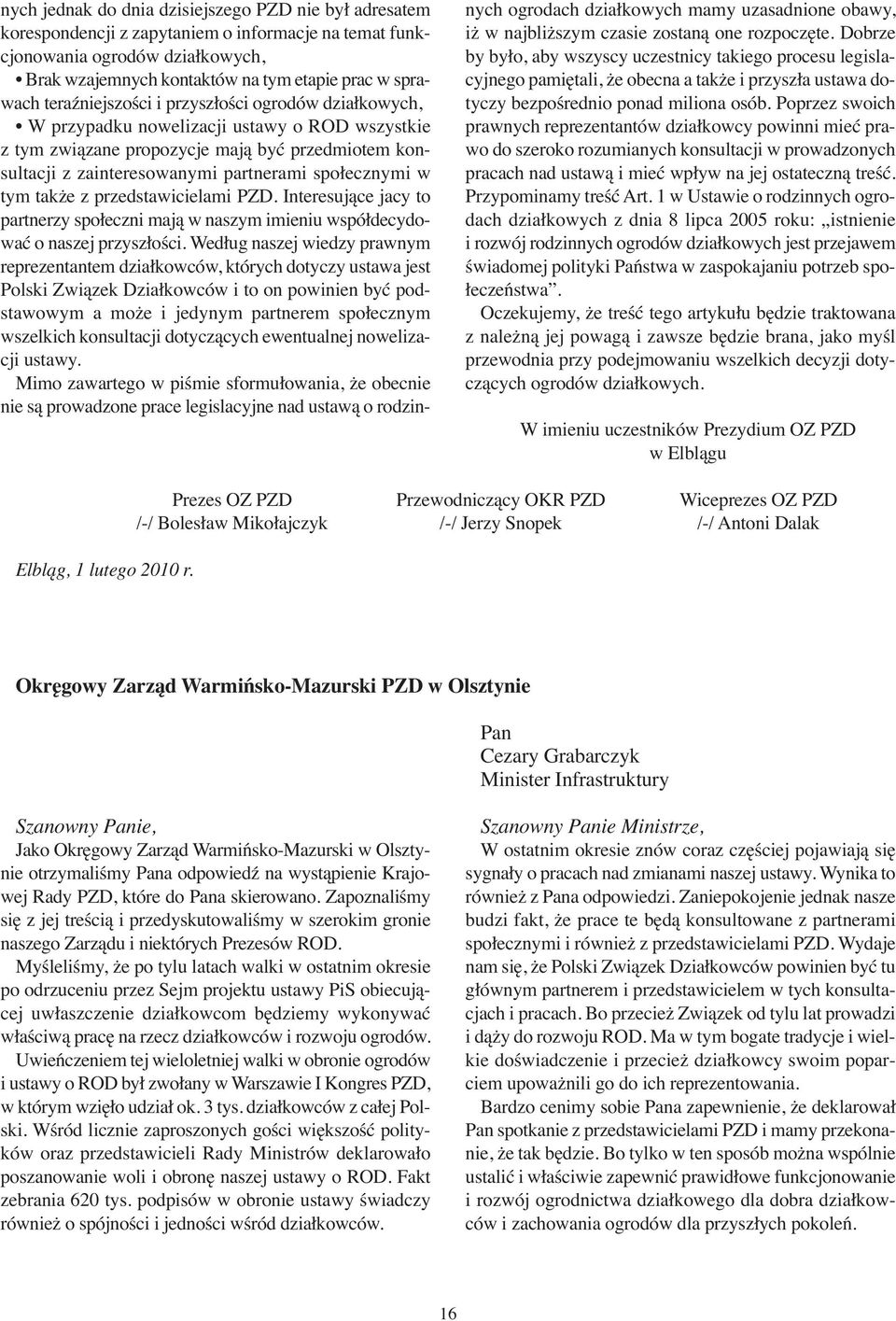 społecznymi w tym także z przedstawicielami PZD. Interesujące jacy to partnerzy społeczni mają w naszym imieniu współdecydować o naszej przyszłości.