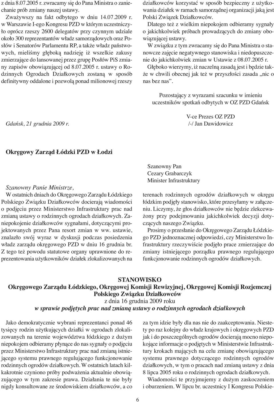 także władz państwowych, mieliśmy głęboką nadzieję iż wszelkie zakusy zmierzające do lansowanej przez grupę Posłów PiS zmiany za pi sów obo wią zu ją cej od 8.07.2005 r.