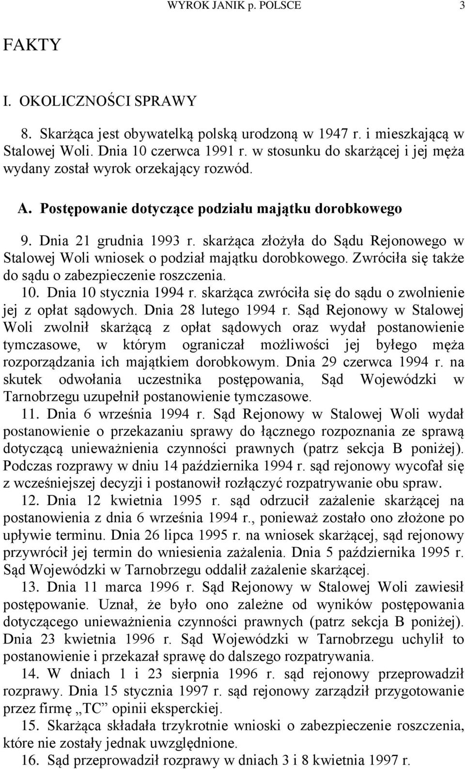 skarżąca złożyła do Sądu Rejonowego w Stalowej Woli wniosek o podział majątku dorobkowego. Zwróciła się także do sądu o zabezpieczenie roszczenia. 10. Dnia 10 stycznia 1994 r.