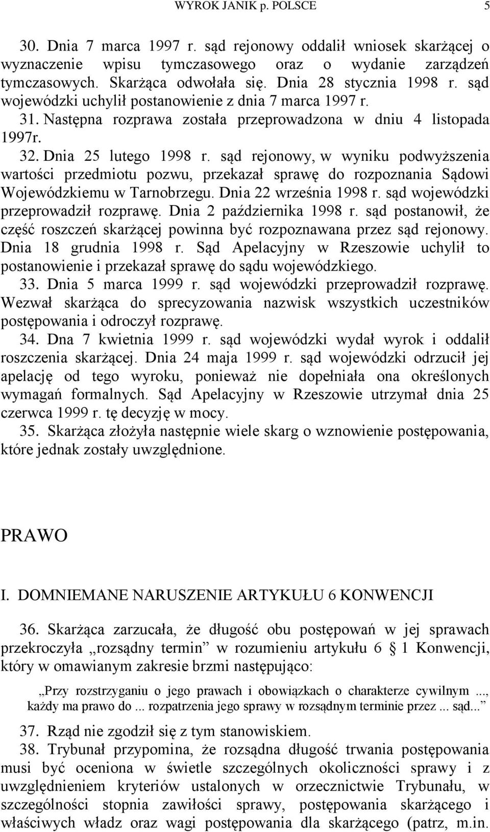 sąd rejonowy, w wyniku podwyższenia wartości przedmiotu pozwu, przekazał sprawę do rozpoznania Sądowi Wojewódzkiemu w Tarnobrzegu. Dnia 22 września 1998 r. sąd wojewódzki przeprowadził rozprawę.