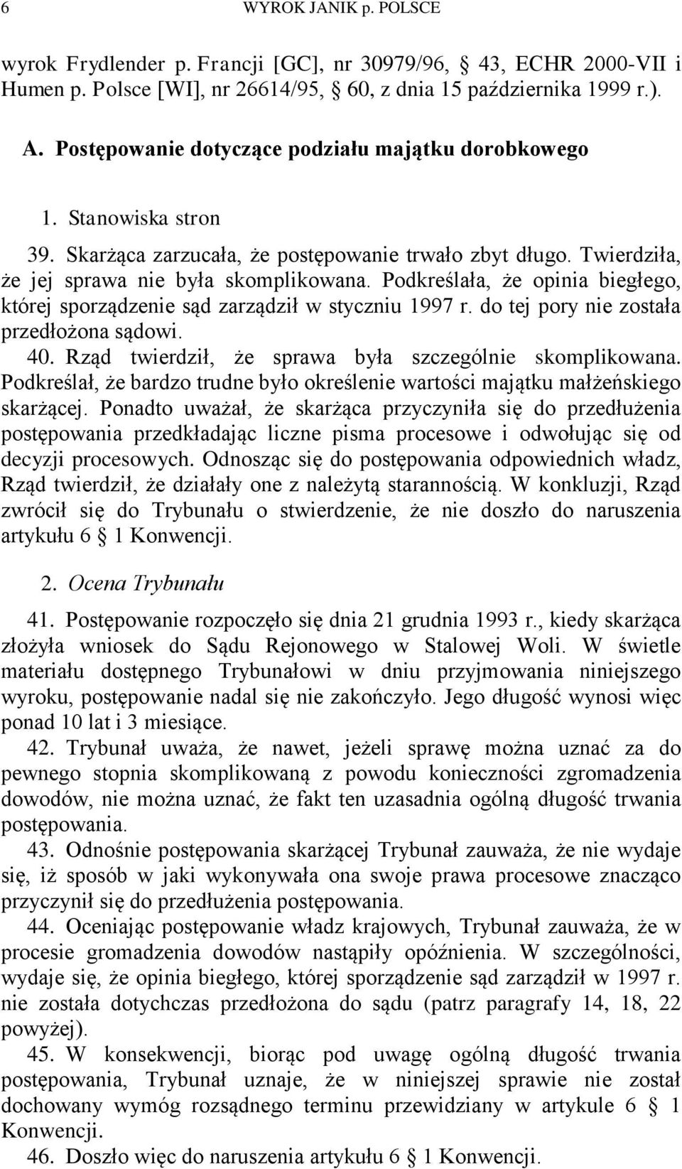 Podkreślała, że opinia biegłego, której sporządzenie sąd zarządził w styczniu 1997 r. do tej pory nie została przedłożona sądowi. 40. Rząd twierdził, że sprawa była szczególnie skomplikowana.