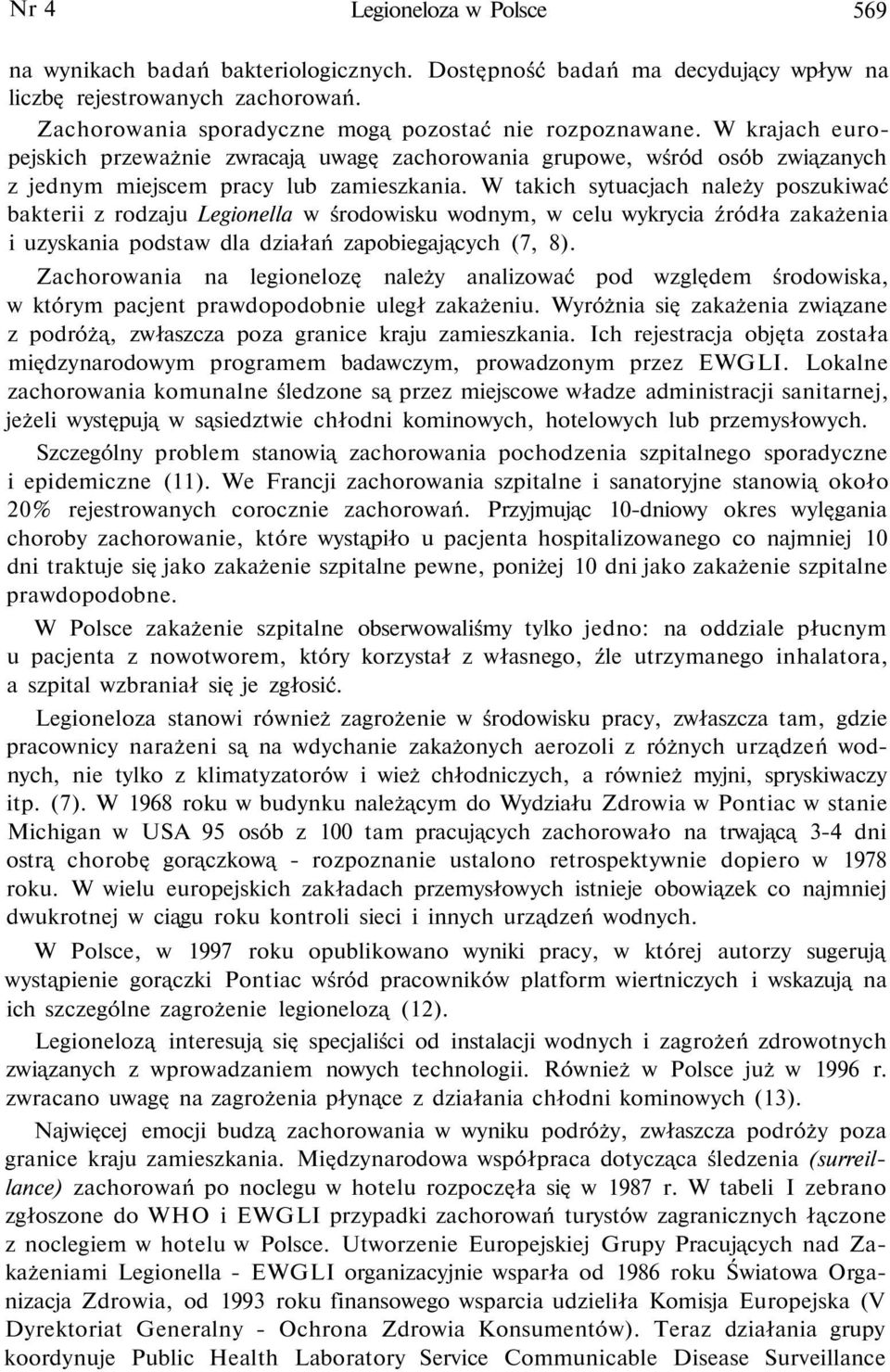 W takich sytuacjach należy poszukiwać bakterii z rodzaju Legionella w środowisku wodnym, w celu wykrycia źródła zakażenia i uzyskania podstaw dla działań zapobiegających (7, 8).